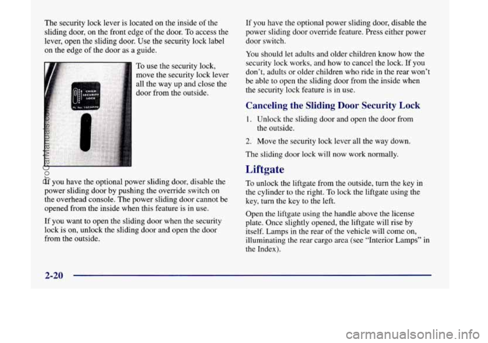OLDSMOBILE SILHOUETTE 1998 User Guide The security lock lever is located on the inside of the
sliding door, on the front edge of the door.
To access the
lever, open the sliding door. Use the security lock label
on the edge o OLDSMOBILE SILHOUETTE 1998 User Guide The security lock lever is located on the inside of the
sliding door, on the front edge of the door.
To access the
lever, open the sliding door. Use the security lock label
on the edge o