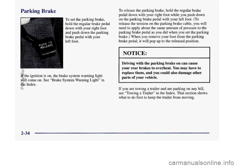 OLDSMOBILE SILHOUETTE 1998  Owners Manual Parking Brake 
To set the parking brake, 
hold the regular brake pedal 
down with your right  foot 
and push down the parking 
brake pedal with your 
left  foot. 
If the ignition  is on, the brake  sy