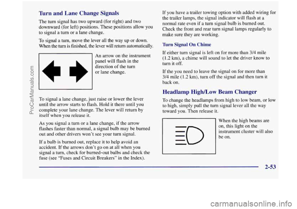 OLDSMOBILE SILHOUETTE 1998  Owners Manual Turn  and  Lane  Change  Signals 
The turn signal has two upward  (for right) and two 
downward  (for left) positions.  These positions  allow you 
to signal a  turn or a lane  change. 
To  signal  a 