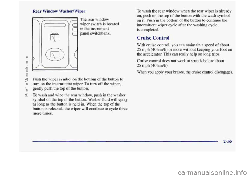OLDSMOBILE SILHOUETTE 1998 Owners Manual Rear Window Washermiper
7
C
C
C
(
L
The rear window
wiper switch is located
in the instrument
panel switchbank.
I
Push the wiper symbol on the bottom of the button to
turn OLDSMOBILE SILHOUETTE 1998 Owners Manual Rear Window Washermiper
7
C
C
C
(
L
The rear window
wiper switch is located
in the instrument
panel switchbank.
I
Push the wiper symbol on the bottom of the button to
turn