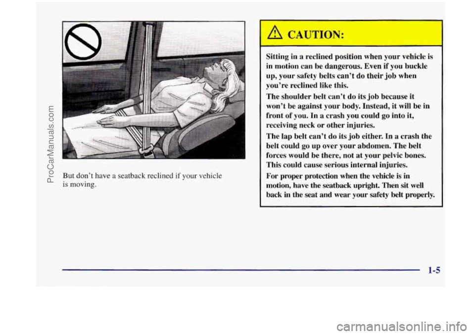 OLDSMOBILE SILHOUETTE 1998 User Guide But don’t have a seatback reclined if your vehicle
is moving.
Sitting in a reclined position when your vehicle is
in motion can be dangerous. Even if you buckle
up, your safe OLDSMOBILE SILHOUETTE 1998 User Guide But don’t have a seatback reclined if your vehicle
is moving.
Sitting in a reclined position when your vehicle is
in motion can be dangerous. Even if you buckle
up, your safe