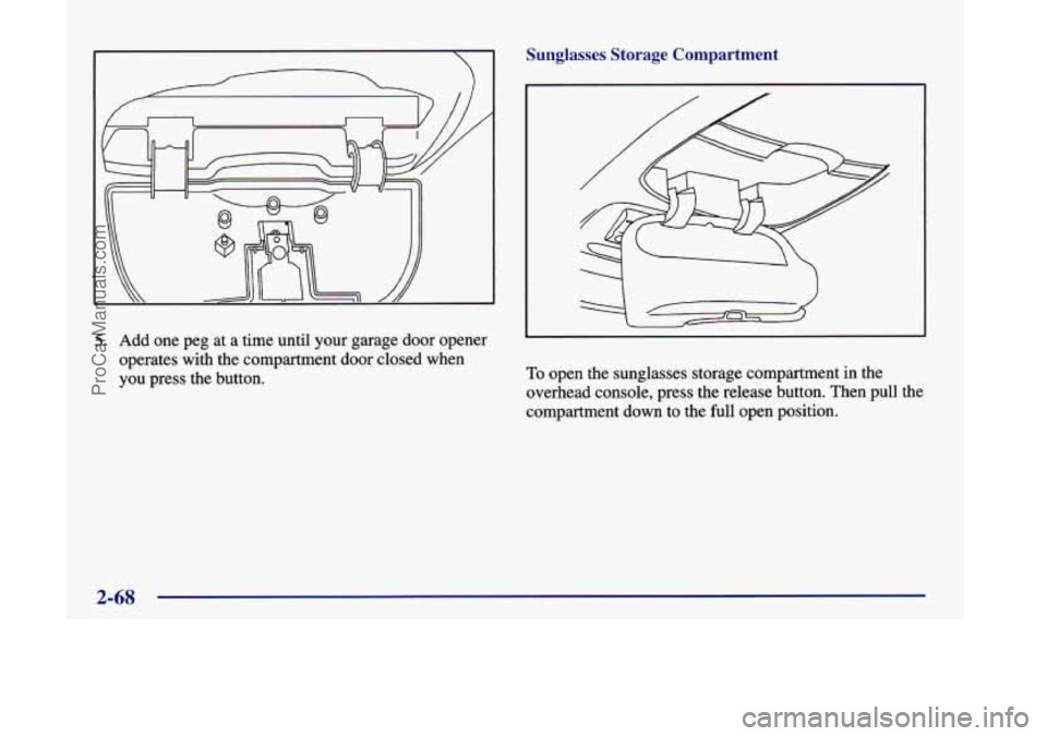 OLDSMOBILE SILHOUETTE 1998  Owners Manual 5. Add one peg  at  a time  until  your garage  door  opener 
operates  with the compartment  door closed  when 
you press the button. 
Sunglasses  Storage  Compartment 
To open  the sunglasses  stora