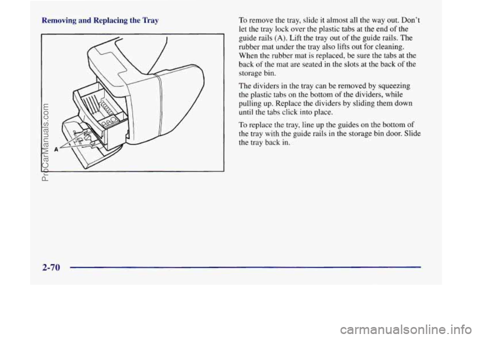 OLDSMOBILE SILHOUETTE 1998  Owners Manual Removing  and  Replacing the Tray To remove the  tray,  slide it almost all the way out. Don’t 
let the  tray lock  over the plastic  tabs at the  end  of the 
guide rails 
(A). Lift the  tray out o