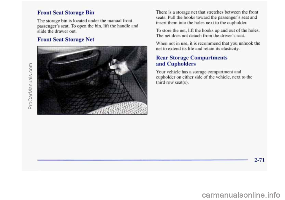 OLDSMOBILE SILHOUETTE 1998  Owners Manual Front  Seat  Storage Bin 
The storage  bin is located  under the manual  front 
passenger’s  seat. 
To open the  bin,  lift the handle  and 
slide  the  drawer out. 
Front  Seat  Storage  Net 
There
