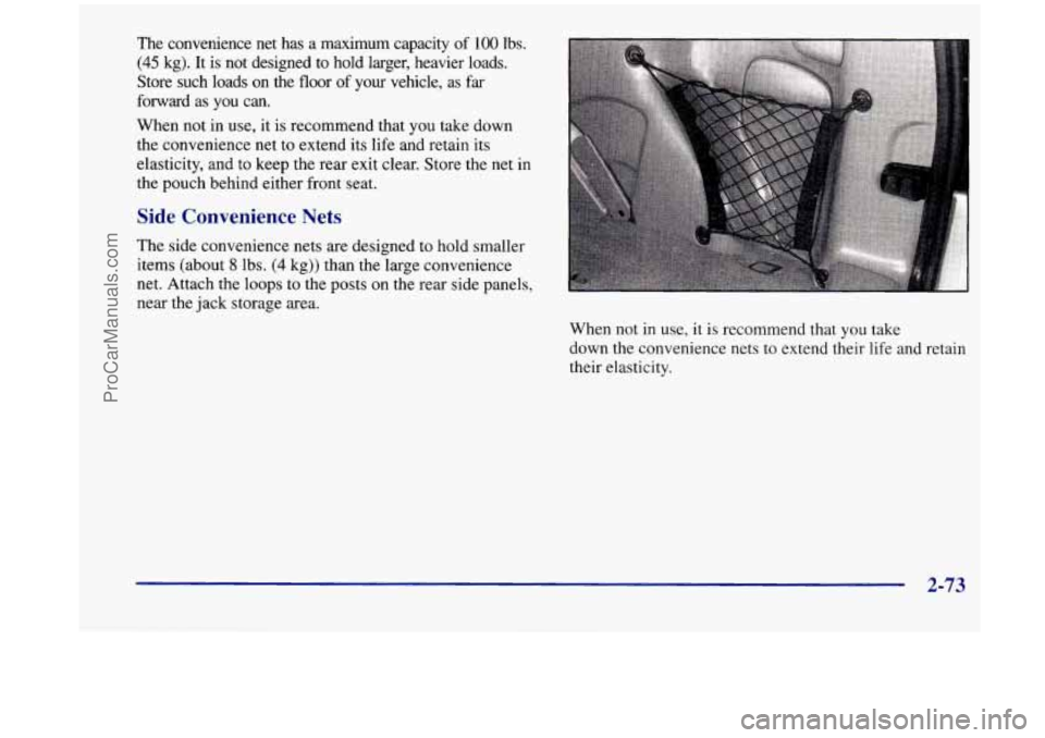 OLDSMOBILE SILHOUETTE 1998  Owners Manual The convenience  net  has  a  maximum  capacity  of 100 lbs. 
(45 kg).  It is not  designed  to hold  larger,  heavier  loads. 
Store  such loads on  the floor 
of your  vehicle,  as far 
forward  as 