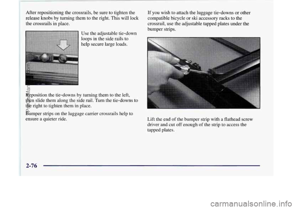 OLDSMOBILE SILHOUETTE 1998  Owners Manual After repositioning the crossrails, be  sure  to tighten the 
release 
knobs by  turning them  to the right.  This will lock 
the  crossrails  in place. 
If you  wish  to attach  the luggage tie-downs