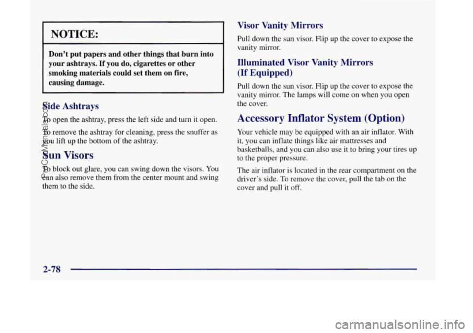 OLDSMOBILE SILHOUETTE 1998  Owners Manual NOTICE: 
- 
Don’t  put  papers  and  other  things  that  burn  into 
your  ashtrays. 
If you do, cigarettes  or  other 
smoking  materials  could  set  them  on  fire, 
causing  damage. 
Side  Asht