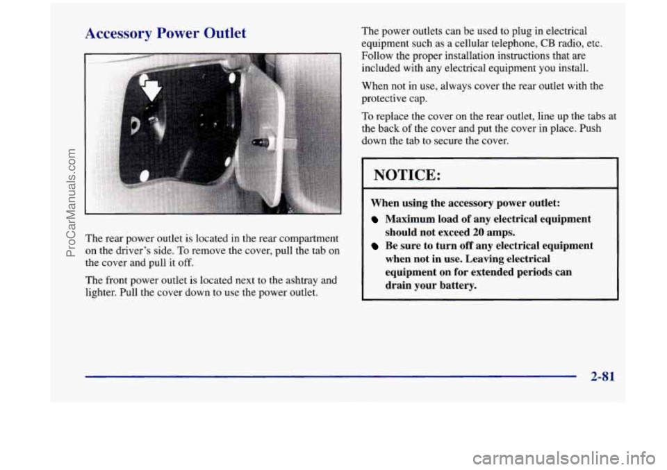 OLDSMOBILE SILHOUETTE 1998  Owners Manual Accessory  Power Outlet 
The  rear power outlet  is located in  the  rear compartment 
on  the  driver’s  side.  To remove the cover, pull the  tab on 
the  cover and pull  it 
off. 
The  front powe