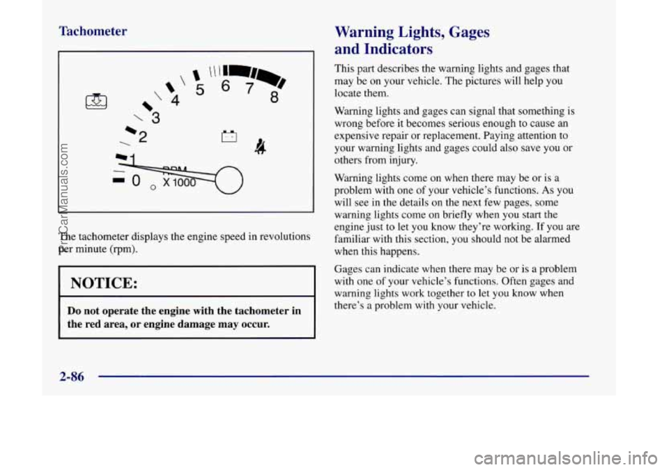 OLDSMOBILE SILHOUETTE 1998  Owners Manual Tachometer 
‘ -3 
 *2 I-;1 
R 
-0 77 
The tachometer displays the engine  speed in revolutions 
per  minute  (rpm). 
I NOTICE: I 
Do not  operate  the  engine  with  the  tachometer  in 
the  red  a