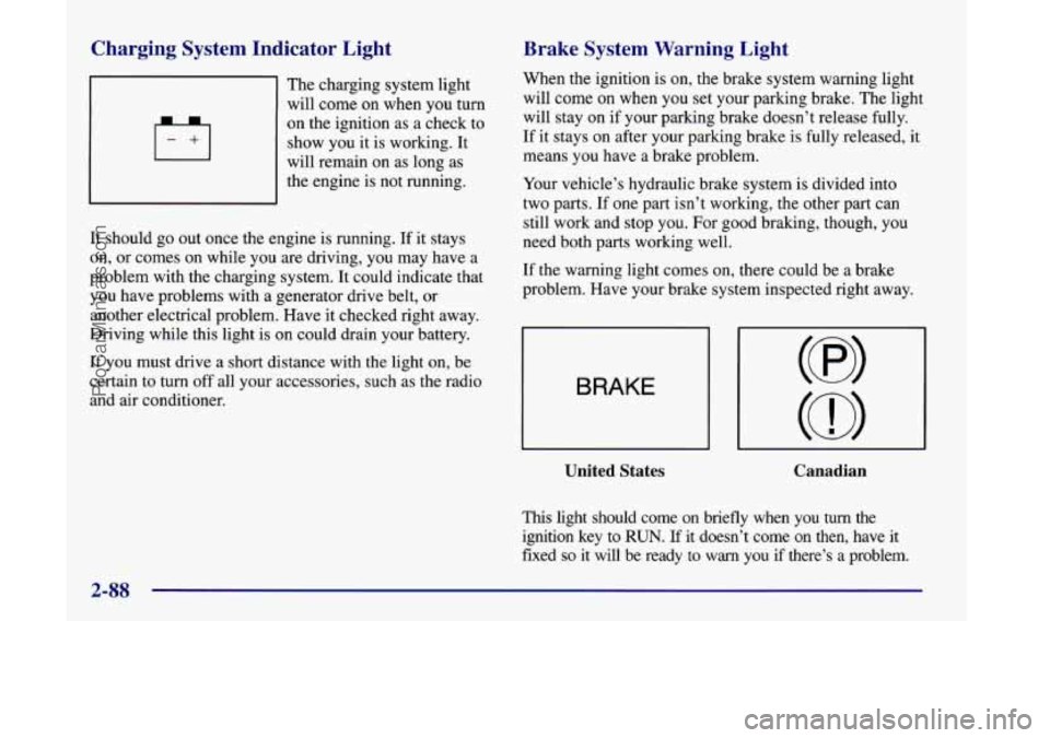 OLDSMOBILE SILHOUETTE 1998  Owners Manual Charging  System  Indicator  Light 
The charging system  light 
will  come  on when  you turn 
on  the  ignition  as a check to 
show you  it  is working.  It 
will remain on  as  long as 
the  engine