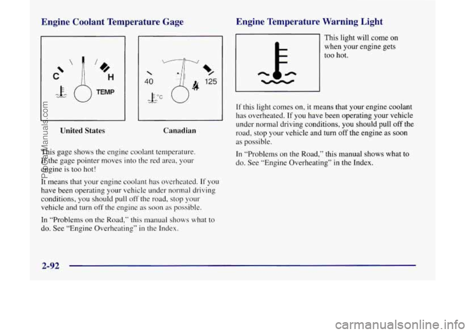 OLDSMOBILE SILHOUETTE 1998  Owners Manual Engine  Coolant  Temperature  Gage 
United  States 
~~ 
Canadian 
This gage shows  the engine  coolant  temperature. 
If  the gage pointer moves  into the red  area,  your 
engine 
is too  hot! 
It me