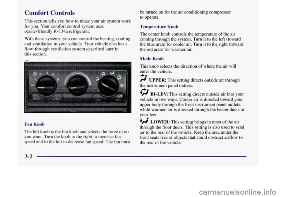 OLDSMOBILE SILHOUETTE 1998 Owners Manual Comfort Controls
This section tells you how to make your air system work
for you. Your comfort control system uses
ozone-friendly
R- 134a refrigerant.
With these systems,
you can control OLDSMOBILE SILHOUETTE 1998 Owners Manual Comfort Controls
This section tells you how to make your air system work
for you. Your comfort control system uses
ozone-friendly
R- 134a refrigerant.
With these systems,
you can control