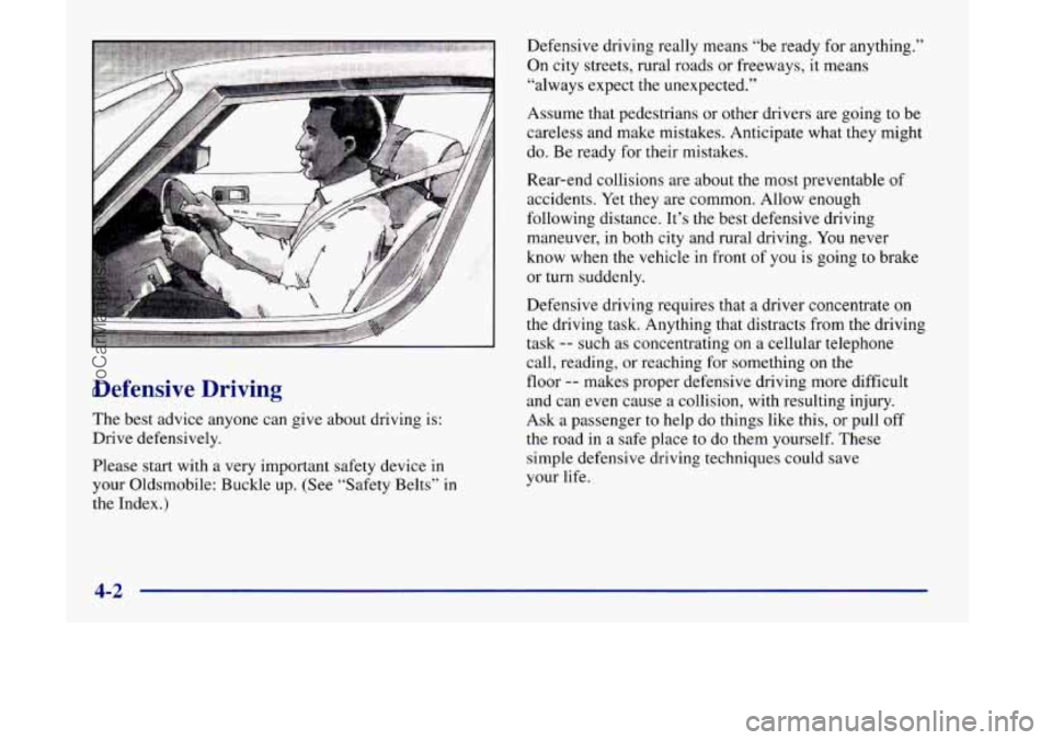 OLDSMOBILE SILHOUETTE 1998 Owners Manual Defensive Driving
The best advice anyone can give about driving is:
Drive defensively.
Please start with a very important safety device in
your Oldsmobile: Buckle up. (See “Safety Bel OLDSMOBILE SILHOUETTE 1998 Owners Manual Defensive Driving
The best advice anyone can give about driving is:
Drive defensively.
Please start with a very important safety device in
your Oldsmobile: Buckle up. (See “Safety Bel