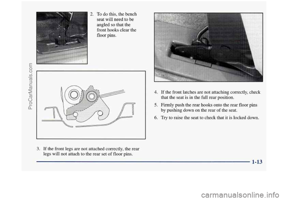 OLDSMOBILE SILHOUETTE 1998 Owners Manual 2. To do this, the bench
seat will need to be
angled
so that the
front hooks clear the
floor pins.
4. If the front latches are not attaching correctly, check
5. Firmly push the rear OLDSMOBILE SILHOUETTE 1998 Owners Manual 2. To do this, the bench
seat will need to be
angled
so that the
front hooks clear the
floor pins.
4. If the front latches are not attaching correctly, check
5. Firmly push the rear