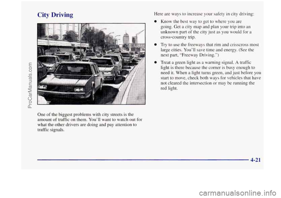 OLDSMOBILE SILHOUETTE 1998 Owners Manual City Driving Here are ways to  increase  your safety in city driving: 
0 
0 
0 
One  of the biggest problems  with city  streets is the 
amount  of traffic on  them. You’ll  want 
to watch out  for 