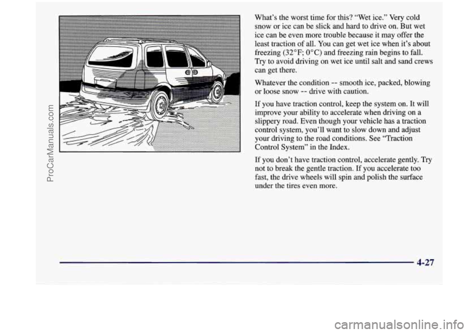 OLDSMOBILE SILHOUETTE 1998 Owners Manual ....... .... I -1 F
What’s the worst time for this? “Wet ice.” Very cold
snow or ice can be slick and hard to drive on. But wet
ice can be even more trouble because it may OLDSMOBILE SILHOUETTE 1998 Owners Manual ....... .... I -1 F
What’s the worst time for this? “Wet ice.” Very cold
snow or ice can be slick and hard to drive on. But wet
ice can be even more trouble because it may