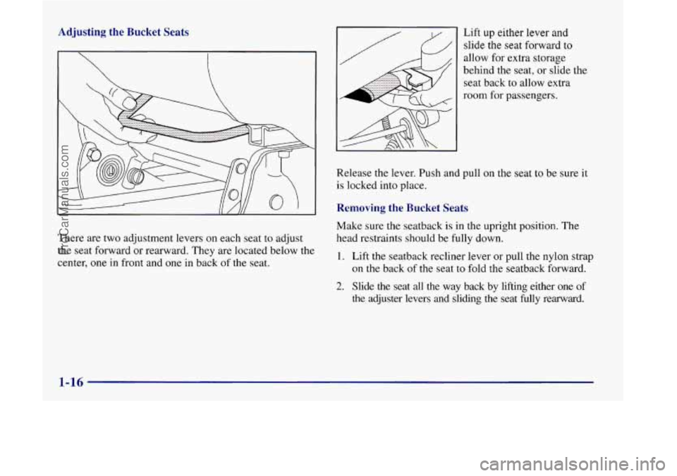 OLDSMOBILE SILHOUETTE 1998 Owners Manual Adjusting the Bucket Seats
There are two adjustment levers on each seat to adjust
the seat forward or rearward. They are located below the
center,
one in front and one in back of the seat. OLDSMOBILE SILHOUETTE 1998 Owners Manual Adjusting the Bucket Seats
There are two adjustment levers on each seat to adjust
the seat forward or rearward. They are located below the
center,
one in front and one in back of the seat.