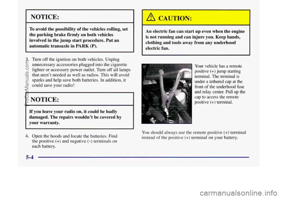 OLDSMOBILE SILHOUETTE 1998  Owners Manual NOTICE: 
To avoid  the  possibility of the  vehicles  rolling,  set 
the  parking  brake firmly  on  both  vehicles 
involved  in the  jump  start  procedure.  Put  an 
automatic  transaxle in 
PARK (