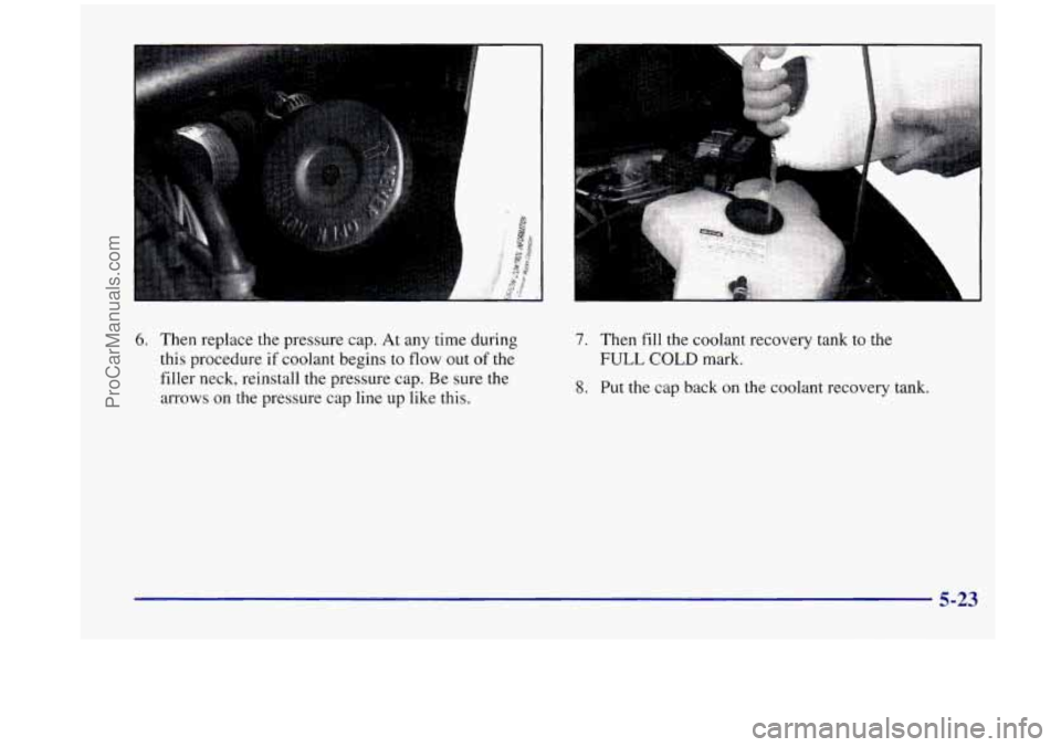 OLDSMOBILE SILHOUETTE 1998  Owners Manual - ... ._ 
6. Then replace the pressure  cap.  At any time  during 
this  procedure  if coolant  begins to 
flow out of the 
filler  neck,  reinstall the  pressure  cap.  Be sure  the 
arrows on the pr