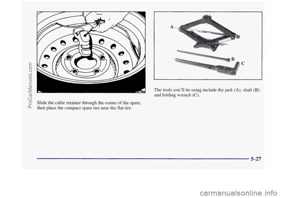 OLDSMOBILE SILHOUETTE 1998 Owners Manual Slide the cable retainer through the center of the spare,
then place the compact spare tire near the flat tire.
c
The tools you’ll be using include the jack (A), shaft (B)
and foldin OLDSMOBILE SILHOUETTE 1998 Owners Manual Slide the cable retainer through the center of the spare,
then place the compact spare tire near the flat tire.
c
The tools you’ll be using include the jack (A), shaft (B)
and foldin