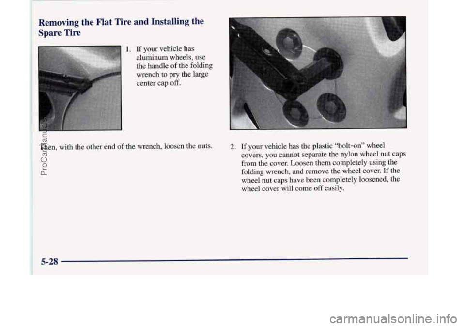 OLDSMOBILE SILHOUETTE 1998 Owners Manual Removing the Flat Tire and Installing the
Spare Tire
1. If your vehicle has
aluminum wheels, use
the handle of the folding
Then, with the other end of the wrench, loosen the nuts. OLDSMOBILE SILHOUETTE 1998 Owners Manual Removing the Flat Tire and Installing the
Spare Tire
1. If your vehicle has
aluminum wheels, use
the handle of the folding
Then, with the other end of the wrench, loosen the nuts.