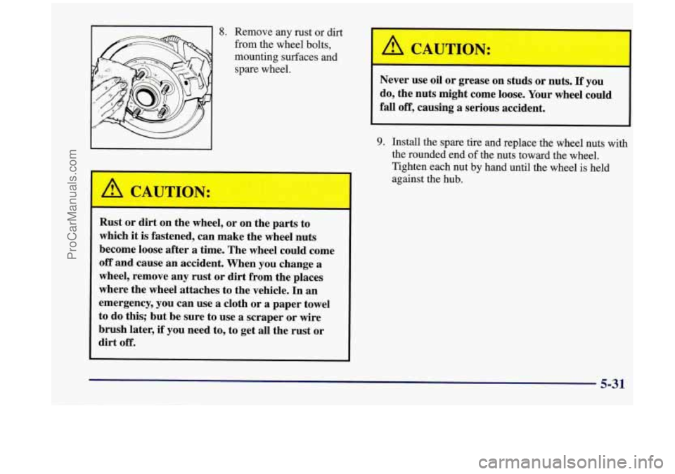 OLDSMOBILE SILHOUETTE 1998 Owners Manual 8. Remove any rust or dirt
from the wheel bolts,
mounting surfaces and
spare wheel.
Rust or dirt on the wheel, or on the parts to
which
it is fastened, can make the wheel nuts
become OLDSMOBILE SILHOUETTE 1998 Owners Manual 8. Remove any rust or dirt
from the wheel bolts,
mounting surfaces and
spare wheel.
Rust or dirt on the wheel, or on the parts to
which
it is fastened, can make the wheel nuts
become