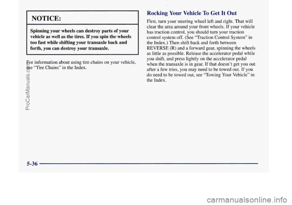 OLDSMOBILE SILHOUETTE 1998 Owners Manual I NOTICE:
Spinning your wheels can destroy parts of your
vehicle as well as the tires. If you spin the wheels
too fast while shifting your transaxle back and
forth, you can OLDSMOBILE SILHOUETTE 1998 Owners Manual I NOTICE:
Spinning your wheels can destroy parts of your
vehicle as well as the tires. If you spin the wheels
too fast while shifting your transaxle back and
forth, you can