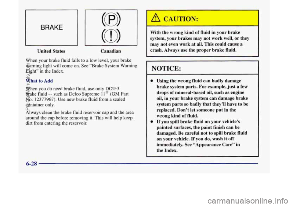 OLDSMOBILE SILHOUETTE 1998 Owners Manual BRAKE 
United  States Canadian 
When your brake fluid  falls  to  a low level,  your brake 
warning  light will come  on.  See “Brake System Warning 
Light”  in the Index. 
What  to  Add 
When 
yo