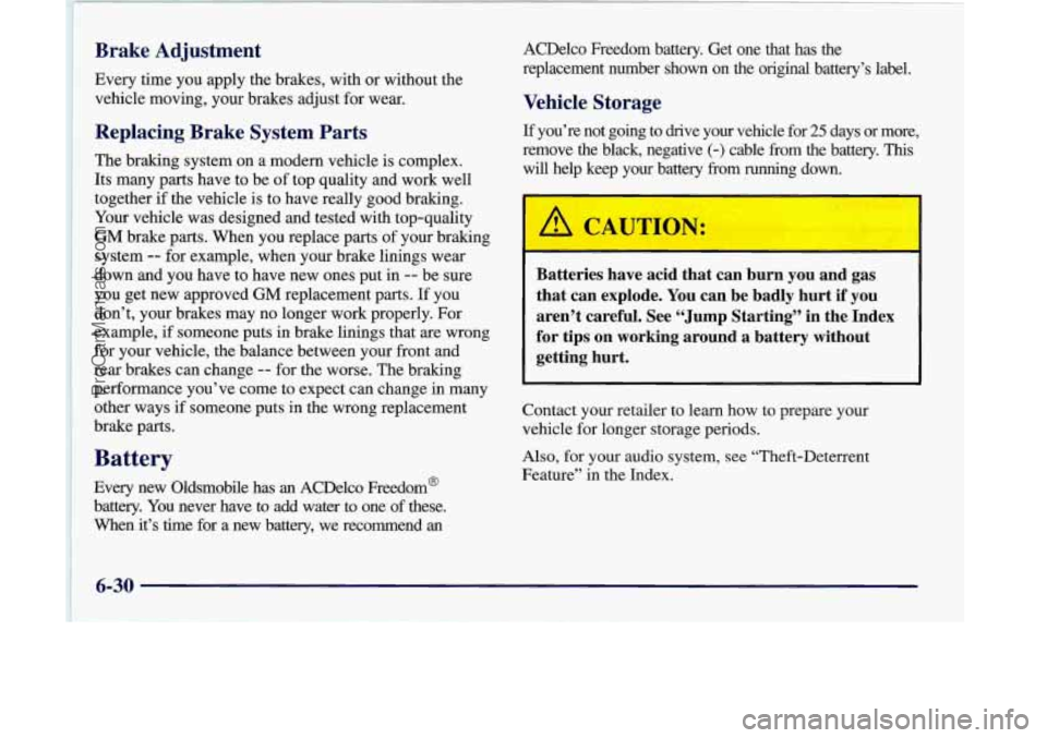 OLDSMOBILE SILHOUETTE 1998 Owners Manual Brake Adjustment
Every time you apply the brakes, with or without the
vehicle moving, your brakes adjust for wear.
Replacing Brake System Parts
The braking system on a modern vehicle is OLDSMOBILE SILHOUETTE 1998 Owners Manual Brake Adjustment
Every time you apply the brakes, with or without the
vehicle moving, your brakes adjust for wear.
Replacing Brake System Parts
The braking system on a modern vehicle is