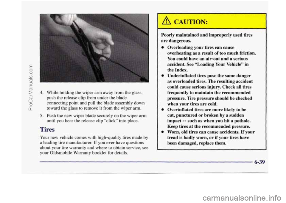 OLDSMOBILE SILHOUETTE 1998  Owners Manual 4. While holding the wiper arm away from the glass, 
push  the release clip  from under the blade 
connecting point  and pull the blade  assembly down 
toward the glass to remove  it from  the wiper 
