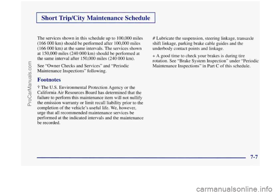 OLDSMOBILE SILHOUETTE 1998 Owners Manual Short TripKity Maintenance Schedule
The services shown in this schedule up to 100,000 miles
( 166 000 km) should be performed after 100,000 miles
(166 000 km) at the same intervals. The OLDSMOBILE SILHOUETTE 1998 Owners Manual Short TripKity Maintenance Schedule
The services shown in this schedule up to 100,000 miles
( 166 000 km) should be performed after 100,000 miles
(166 000 km) at the same intervals. The