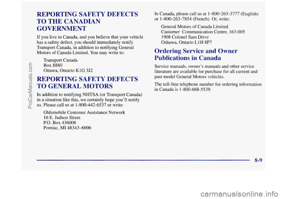OLDSMOBILE SILHOUETTE 1998 Owners Manual REPORTING SAFETY DEFECTS
TO THE CANADIAN
GOVERNMENT
If you live in Canada, and you believe that your vehicle
has a safety defect, you should immediately notify
Transport Canada, in OLDSMOBILE SILHOUETTE 1998 Owners Manual REPORTING SAFETY DEFECTS
TO THE CANADIAN
GOVERNMENT
If you live in Canada, and you believe that your vehicle
has a safety defect, you should immediately notify
Transport Canada, in