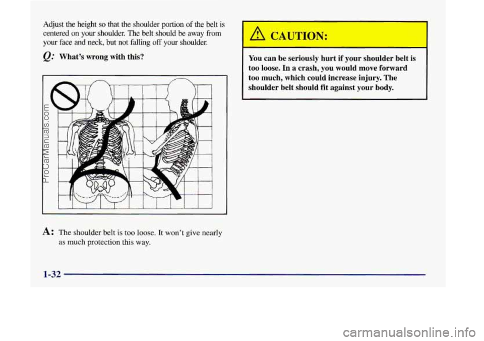 OLDSMOBILE SILHOUETTE 1998 Service Manual Adjust the height so that the shoulder portion of the belt is
centered on your shoulder. The belt should be away
from
your face and neck, but not falling off your shoulder.
&: OLDSMOBILE SILHOUETTE 1998 Service Manual Adjust the height so that the shoulder portion of the belt is
centered on your shoulder. The belt should be away
from
your face and neck, but not falling off your shoulder.
&: