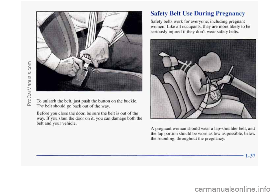 OLDSMOBILE SILHOUETTE 1998 Service Manual L
To unlatch the belt, just push the button on the buckle.
The belt should go back out of the way.
Before you close the door, be sure the belt is out
of the
Safety Belt Use During Pregnanc OLDSMOBILE SILHOUETTE 1998 Service Manual L
To unlatch the belt, just push the button on the buckle.
The belt should go back out of the way.
Before you close the door, be sure the belt is out
of the
Safety Belt Use During Pregnanc