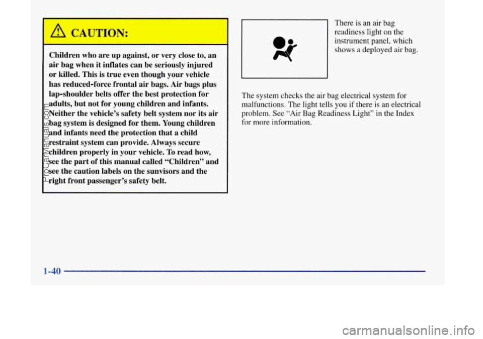 OLDSMOBILE SILHOUETTE 1998 Owners Manual I
Children who are up against, or very close to, an
air bag when it inflates can be seriously injured
or killed. This is true even though your vehicle
has reduced-force fronta OLDSMOBILE SILHOUETTE 1998 Owners Manual I
Children who are up against, or very close to, an
air bag when it inflates can be seriously injured
or killed. This is true even though your vehicle
has reduced-force fronta