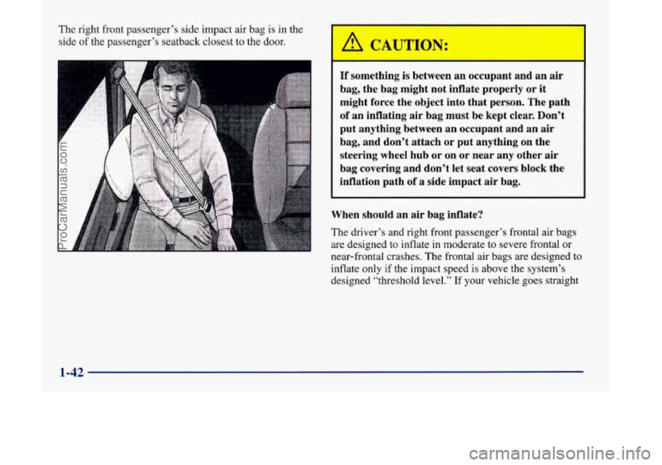 OLDSMOBILE SILHOUETTE 1998 Owners Manual The right front passenger’s side impact air bag is in the
side
of the passenger’s seatback closest to the door. A CAUTION:
If something is between an occupant and an air
bag, the ba OLDSMOBILE SILHOUETTE 1998 Owners Manual The right front passenger’s side impact air bag is in the
side
of the passenger’s seatback closest to the door. A CAUTION:
If something is between an occupant and an air
bag, the ba