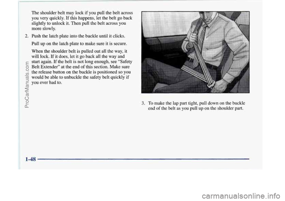 OLDSMOBILE SILHOUETTE 1998 Owners Manual The shoulder belt may lock if you pull the belt across
you very quickly. If
this happens, let the belt go back
slightly to unlock it. Then pull the belt across you
more slowly.
2. Push OLDSMOBILE SILHOUETTE 1998 Owners Manual The shoulder belt may lock if you pull the belt across
you very quickly. If
this happens, let the belt go back
slightly to unlock it. Then pull the belt across you
more slowly.
2. Push