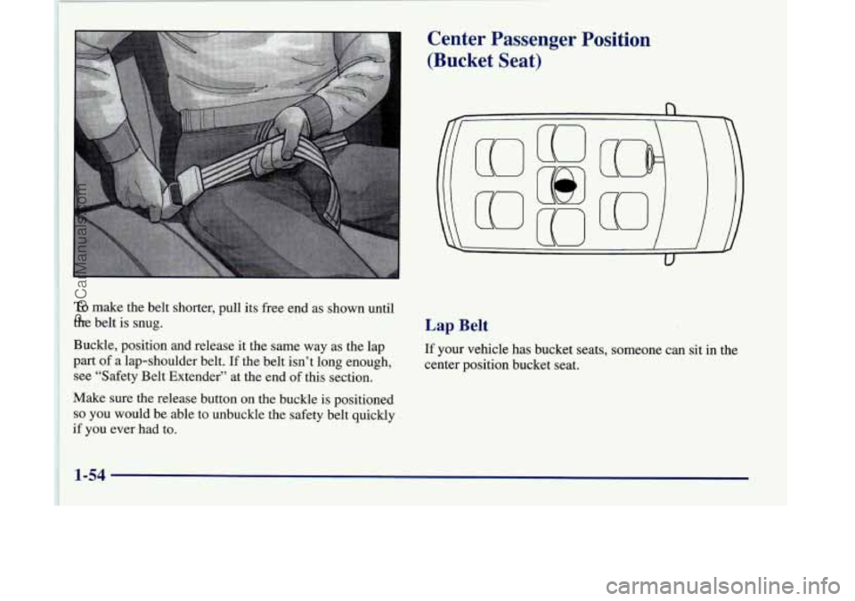 OLDSMOBILE SILHOUETTE 1998 Repair Manual TO make the belt shorter, pull its free end as shown until
the belt is snug.
Buckle, position and release it the same way as the lap
part of a lap-shoulder belt.
If the belt isn’t long eno OLDSMOBILE SILHOUETTE 1998 Repair Manual TO make the belt shorter, pull its free end as shown until
the belt is snug.
Buckle, position and release it the same way as the lap
part of a lap-shoulder belt.
If the belt isn’t long eno