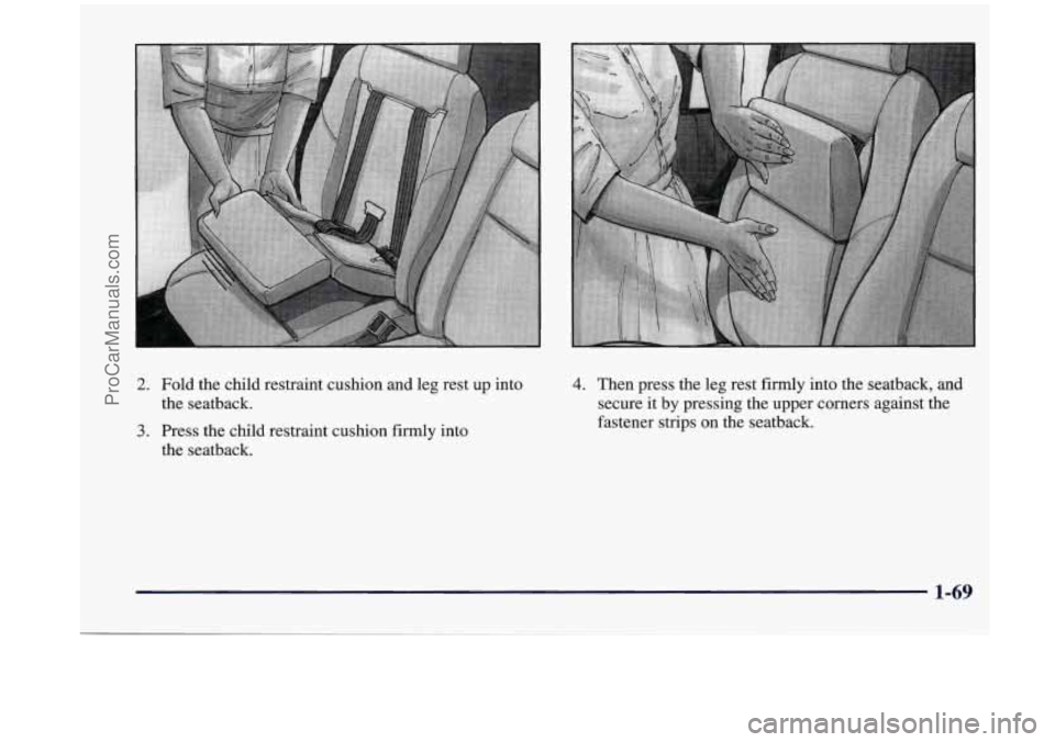 OLDSMOBILE SILHOUETTE 1998 Manual Online 2. Fold the child restraint cushion and leg rest up into
the seatback.
3. Press the child restraint cushion firmly into
the seatback.
4. Then press the leg rest firmly into the seat OLDSMOBILE SILHOUETTE 1998 Manual Online 2. Fold the child restraint cushion and leg rest up into
the seatback.
3. Press the child restraint cushion firmly into
the seatback.
4. Then press the leg rest firmly into the seat