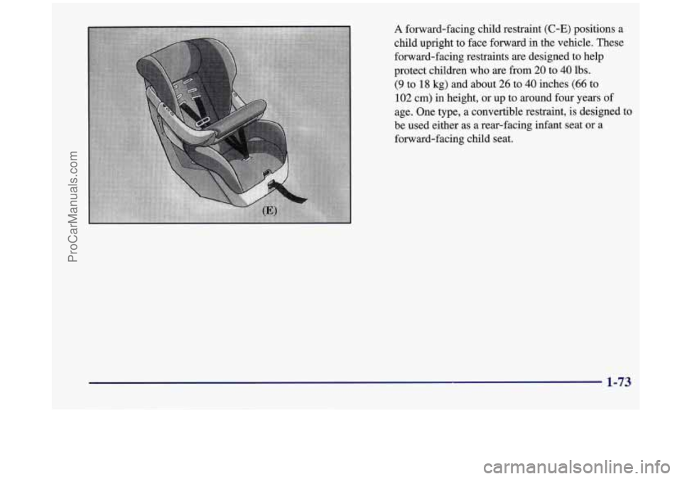 OLDSMOBILE SILHOUETTE 1998 Manual Online A forward-facing child restraint (C-E) positions a
child upright to face forward in the vehicle. These
forward-facing restraints are designed to help
protect children who are
from 20 OLDSMOBILE SILHOUETTE 1998 Manual Online A forward-facing child restraint (C-E) positions a
child upright to face forward in the vehicle. These
forward-facing restraints are designed to help
protect children who are
from 20