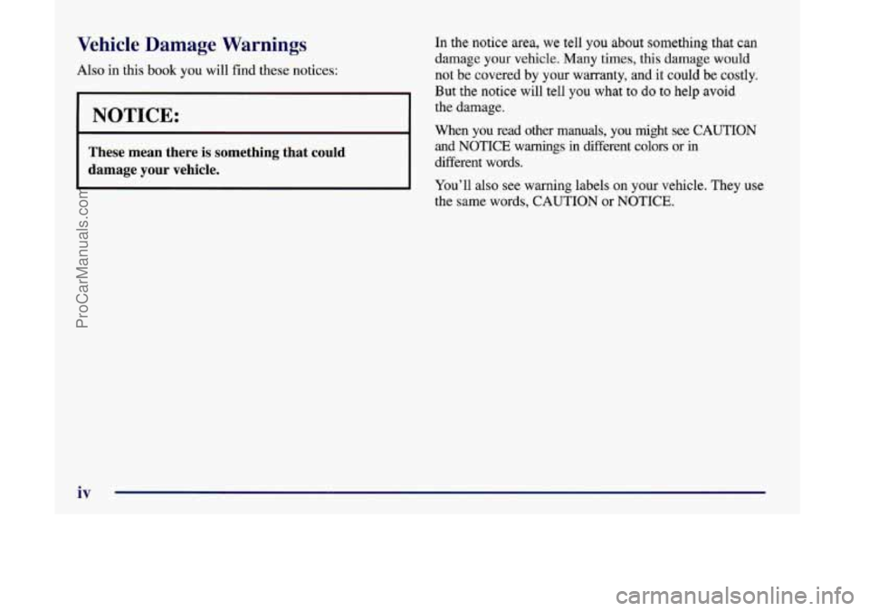 OLDSMOBILE SILHOUETTE 1998  Owners Manual Vehicle  Damage  Warnings 
Also in this book you  will  find  these notices: 
I NOTICE: 
These  mean  there  is  something  that  could 
damage  your  vehicle. 
iv 
In the notice area,  we tell you ab