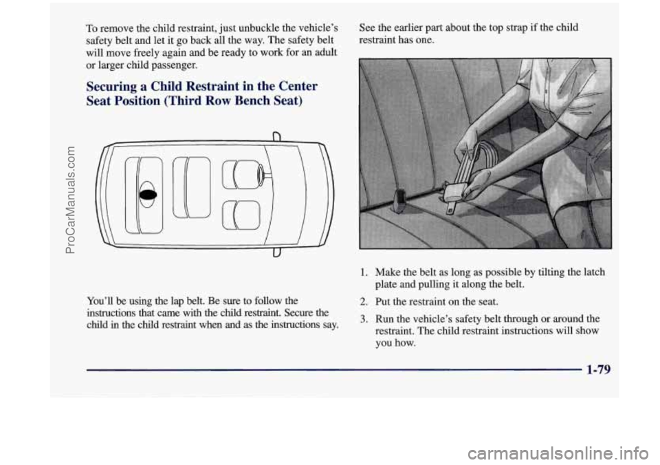 OLDSMOBILE SILHOUETTE 1998 Owners Manual To remove the child restraint, just unbuckle the vehicle’s
safety belt and let it go back all the way. The safety belt
will move freely again and be ready to work for an adult OLDSMOBILE SILHOUETTE 1998 Owners Manual To remove the child restraint, just unbuckle the vehicle’s
safety belt and let it go back all the way. The safety belt
will move freely again and be ready to work for an adult