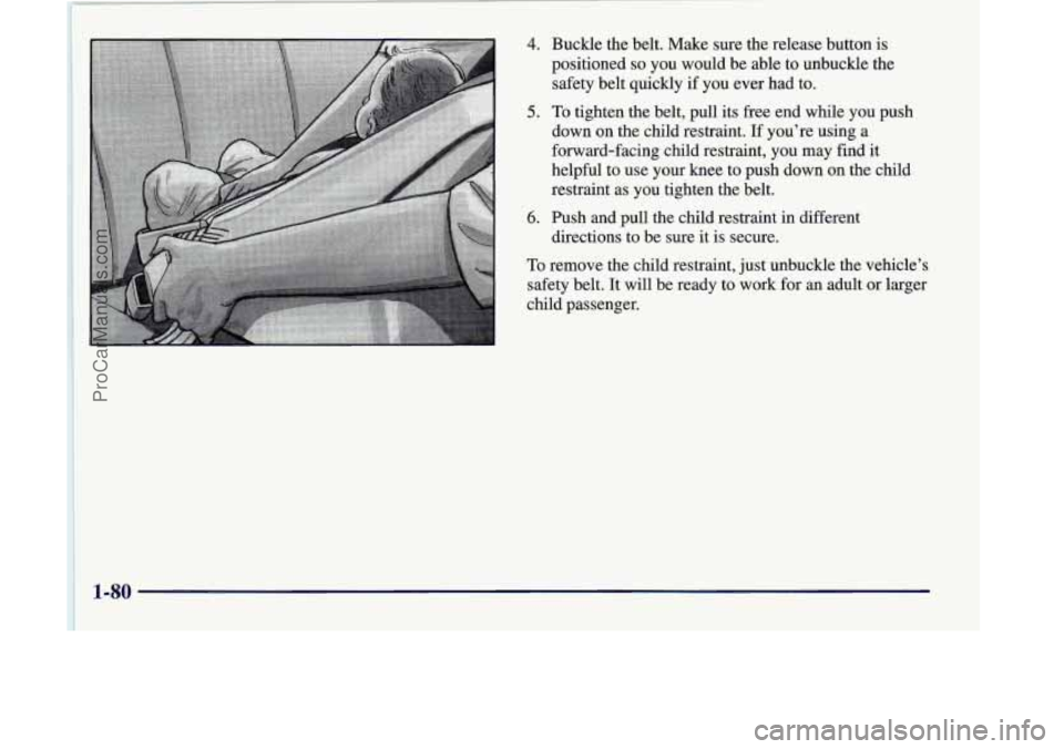OLDSMOBILE SILHOUETTE 1998 Owners Manual 4. Buckle the belt. Make sure the release button is
positioned
so you would be able to unbuckle the
safety belt quickly if you ever had to.
5. To tighten the belt, pull its free end while OLDSMOBILE SILHOUETTE 1998 Owners Manual 4. Buckle the belt. Make sure the release button is
positioned
so you would be able to unbuckle the
safety belt quickly if you ever had to.
5. To tighten the belt, pull its free end while