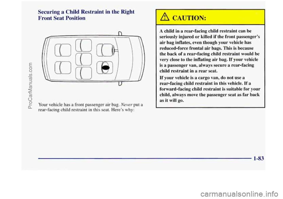 OLDSMOBILE SILHOUETTE 1998 Owners Manual Securing a Child Restraint in the Right
Front Seat Position
Your vehicle has a front passenger air bag. Never put a
rear-facing
child restraint in this seat. Here’s why:
A child OLDSMOBILE SILHOUETTE 1998 Owners Manual Securing a Child Restraint in the Right
Front Seat Position
Your vehicle has a front passenger air bag. Never put a
rear-facing
child restraint in this seat. Here’s why:
A child