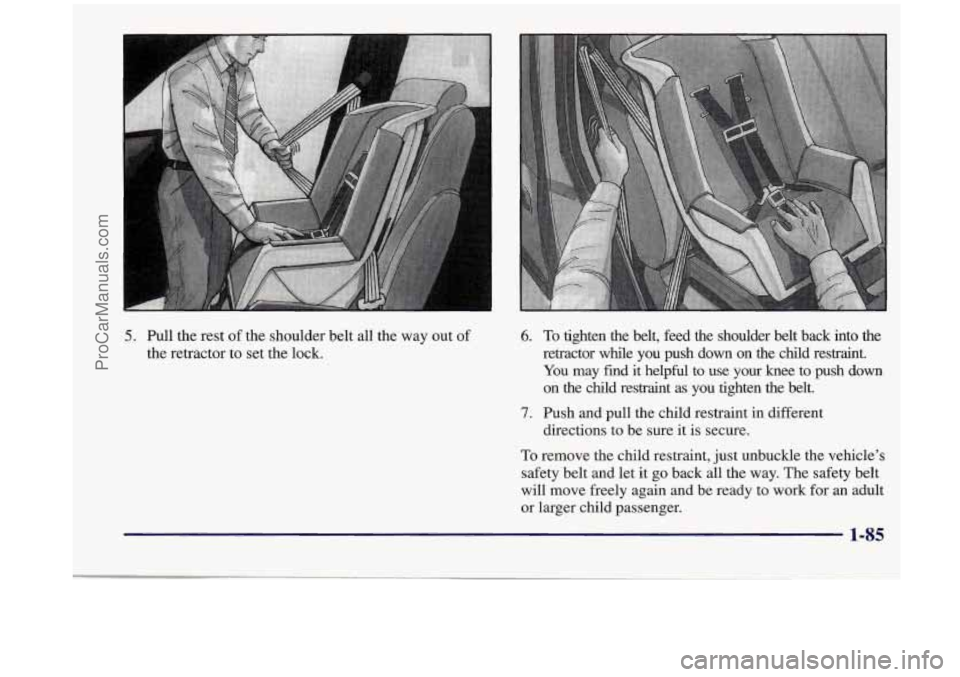 OLDSMOBILE SILHOUETTE 1998 Owners Manual 5. Pull the rest of the shoulder belt all the way out of
the retractor to set the lock. 6.
7.
To tighten the belt, feed the shoulder belt back into the
retractor while you pu OLDSMOBILE SILHOUETTE 1998 Owners Manual 5. Pull the rest of the shoulder belt all the way out of
the retractor to set the lock. 6.
7.
To tighten the belt, feed the shoulder belt back into the
retractor while you pu