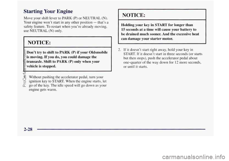 OLDSMOBILE SILHOUETTE 1997  Owners Manual Starting Your  Engine 
Move your shift lever to PARK (P) or NEUTRAL (N). 
Your engine  won’t start in any other  position -- that’s  a 
safety feature. 
To restart  when you’re  already moving, 