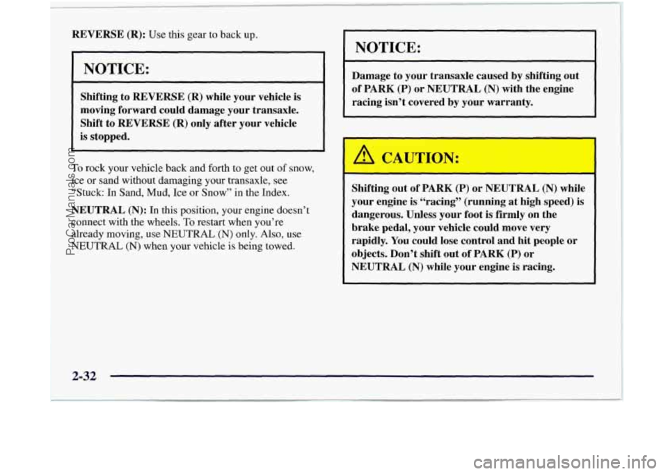 OLDSMOBILE SILHOUETTE 1997  Owners Manual REVERSE (R): Use this gear to  back  up. 
NOTICE: 
Shifting  to REVERSE (R) while  your vehicle  is 
moving  forward  could damage  your transaxle. 
Shift to  REVERSE 
(R) only after  your  vehicle 
i