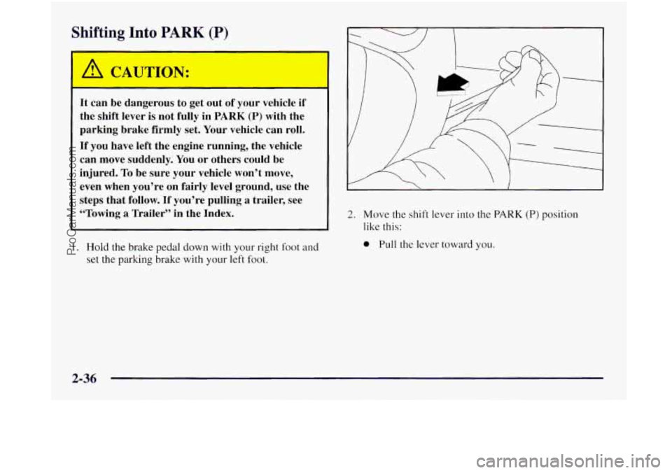 OLDSMOBILE SILHOUETTE 1997 Owners Manual Shifting Into PARK (P)
It can be dangerous to get out of your vehicle if
the shift lever is not fully in
PARK (P) with the
parking brake firmly set. Your vehicle can roll.
If you OLDSMOBILE SILHOUETTE 1997 Owners Manual Shifting Into PARK (P)
It can be dangerous to get out of your vehicle if
the shift lever is not fully in
PARK (P) with the
parking brake firmly set. Your vehicle can roll.
If you