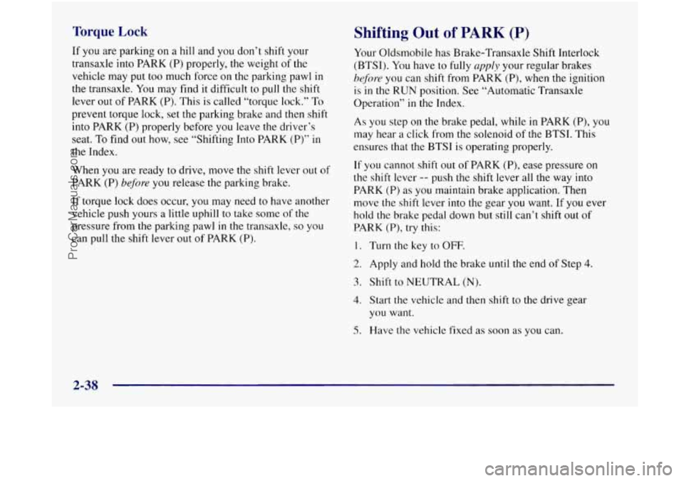 OLDSMOBILE SILHOUETTE 1997 Owners Manual Torque Lock
If you are parking on a hill and you don’t shift your
transaxle into PARK
(P) properly, the weight of the
vehicle may put
too much force on the parking pawl in
the transa OLDSMOBILE SILHOUETTE 1997 Owners Manual Torque Lock
If you are parking on a hill and you don’t shift your
transaxle into PARK
(P) properly, the weight of the
vehicle may put
too much force on the parking pawl in
the transa