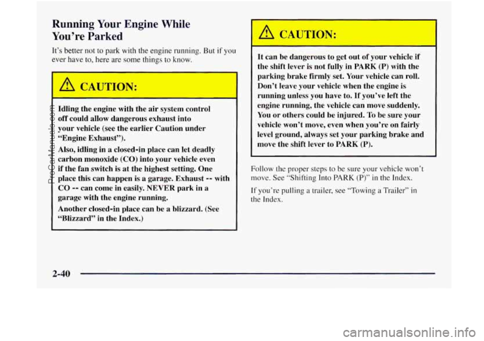OLDSMOBILE SILHOUETTE 1997 Owners Manual Running Your Engine While
You’re Parked
It’s better not to park with the engine running. But if you
3ver have to, here are some things to know.
A CAUTION:
Idling the engine with th OLDSMOBILE SILHOUETTE 1997 Owners Manual Running Your Engine While
You’re Parked
It’s better not to park with the engine running. But if you
3ver have to, here are some things to know.
A CAUTION:
Idling the engine with th